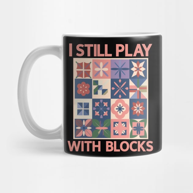 Funny Quilter Quilting I Still Play With Blocks Sewing Lovers by BEZZAIM